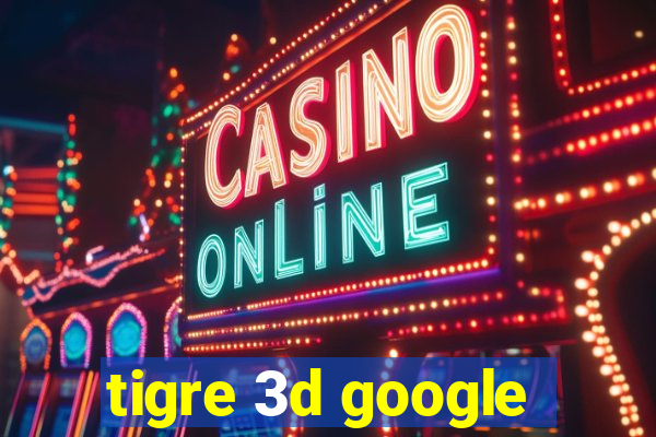 tigre 3d google